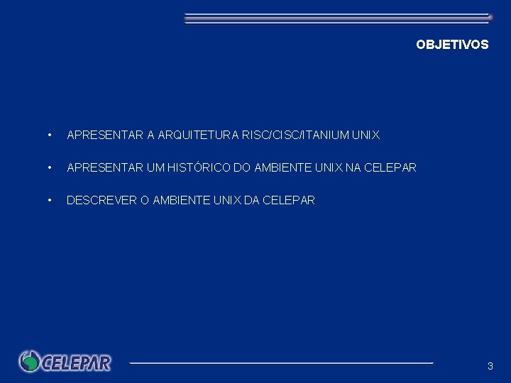 OBJETIVOS • APRESENTAR A ARQUITETURA RISC/CISC/ITANIUM UNIX • APRESENTAR UM HISTÓRICO DO AMBIENTE UNIX