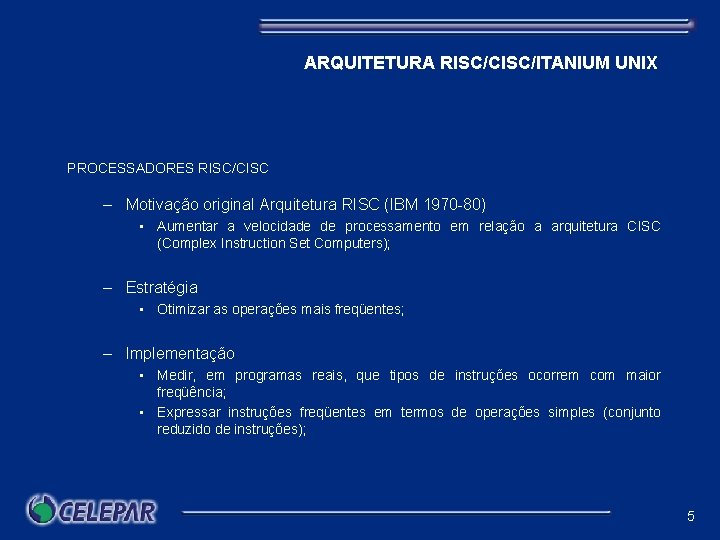 ARQUITETURA RISC/CISC/ITANIUM UNIX PROCESSADORES RISC/CISC – Motivação original Arquitetura RISC (IBM 1970 -80) •