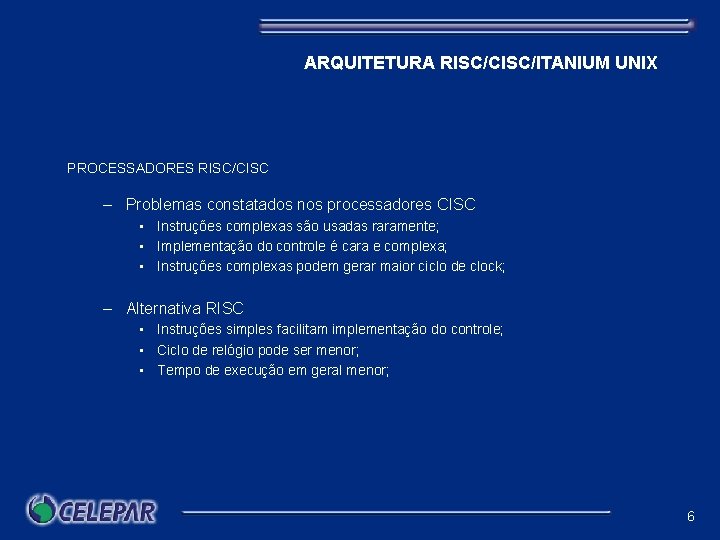 ARQUITETURA RISC/CISC/ITANIUM UNIX PROCESSADORES RISC/CISC – Problemas constatados nos processadores CISC • Instruções complexas