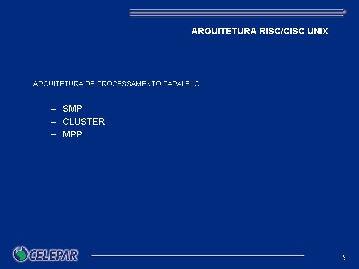 ARQUITETURA RISC/CISC UNIX ARQUITETURA DE PROCESSAMENTO PARALELO – SMP – CLUSTER – MPP 9