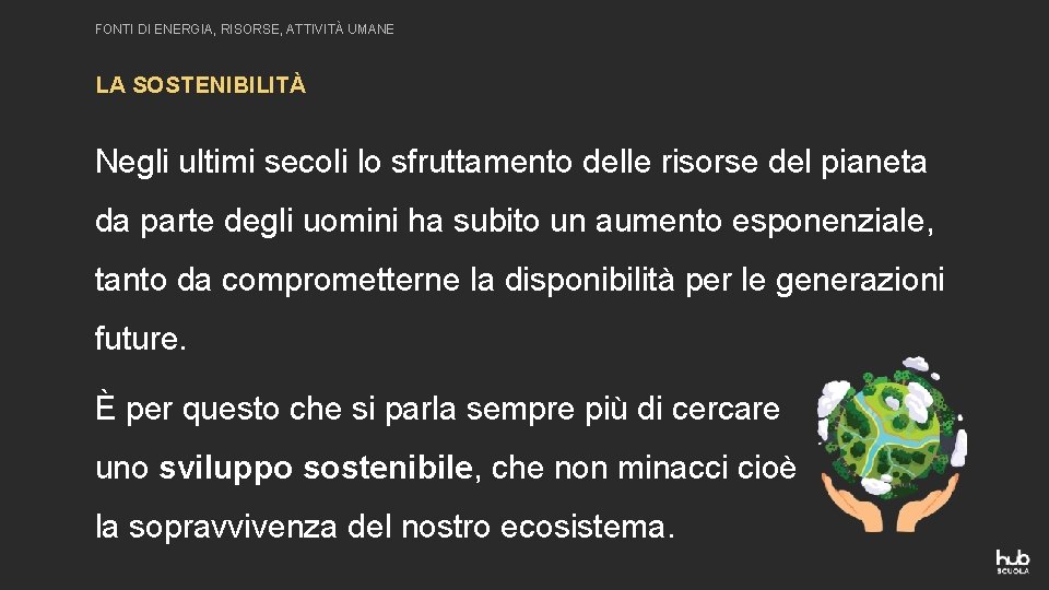 FONTI DI ENERGIA, RISORSE, ATTIVITÀ UMANE LA SOSTENIBILITÀ Negli ultimi secoli lo sfruttamento delle