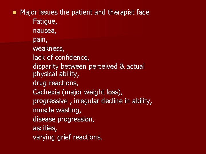 n Major issues the patient and therapist face Fatigue, nausea, pain, weakness, lack of