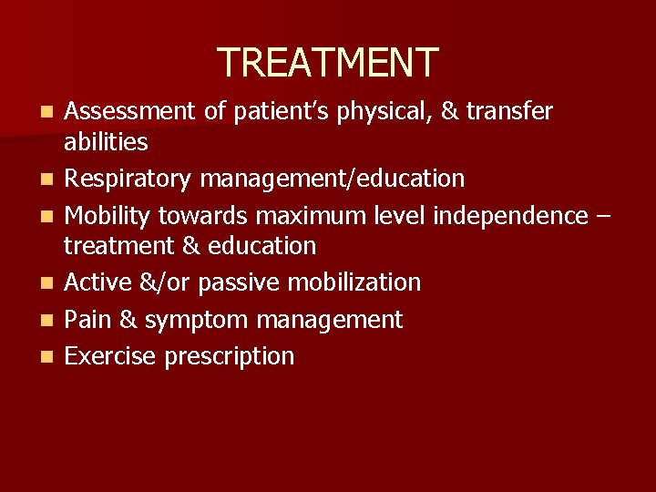 TREATMENT n n n Assessment of patient’s physical, & transfer abilities Respiratory management/education Mobility