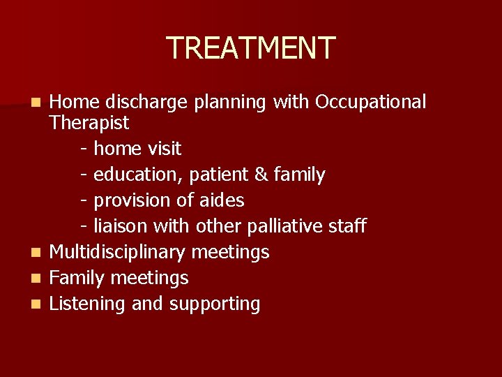 TREATMENT n n Home discharge planning with Occupational Therapist - home visit - education,