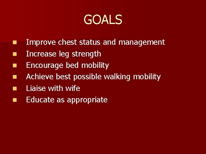 GOALS n n n Improve chest status and management Increase leg strength Encourage bed