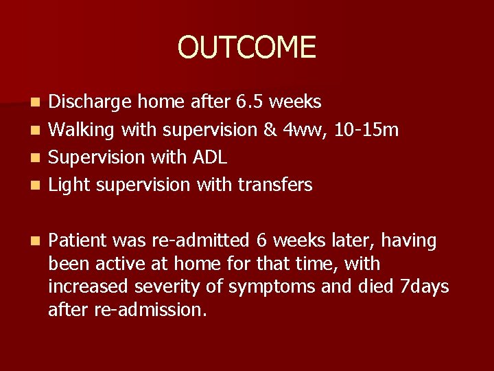OUTCOME Discharge home after 6. 5 weeks n Walking with supervision & 4 ww,