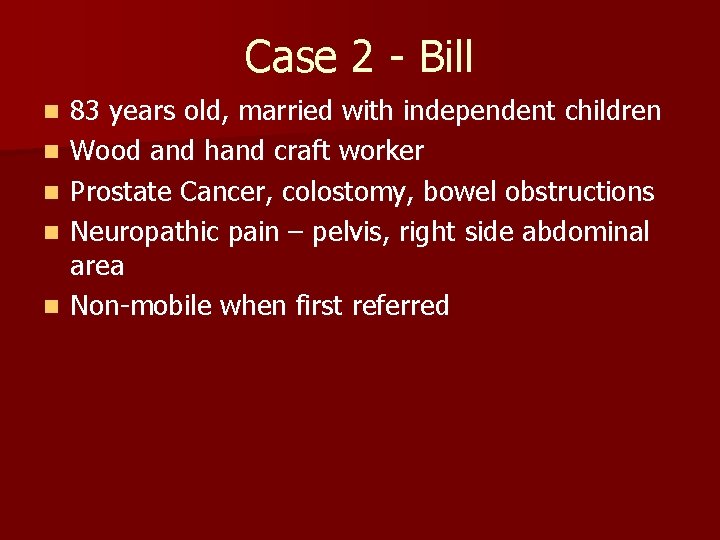 Case 2 - Bill n n n 83 years old, married with independent children