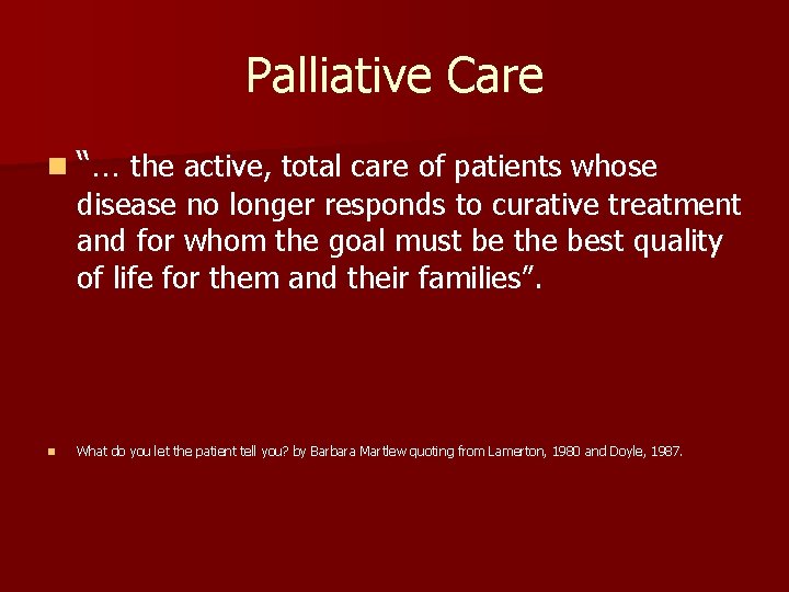 Palliative Care n “… the active, total care of patients whose disease no longer