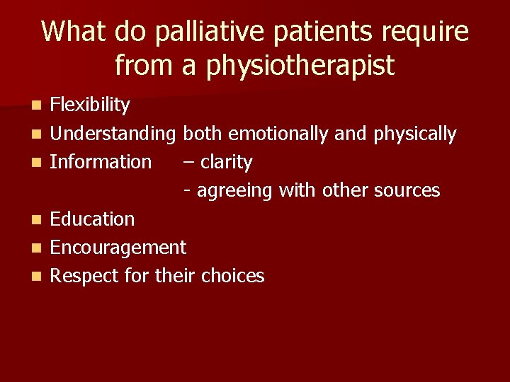 What do palliative patients require from a physiotherapist n n n Flexibility Understanding both