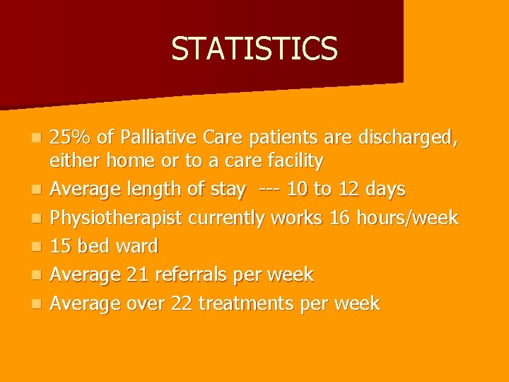 STATISTICS n n n 25% of Palliative Care patients are discharged, either home or