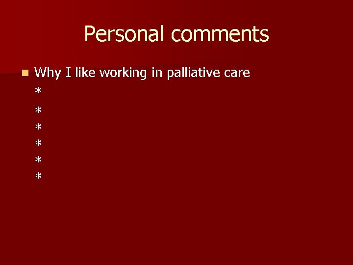 Personal comments n Why I like working in palliative care * * * 