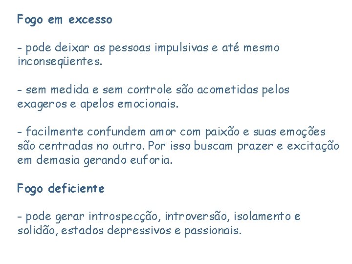 Fogo em excesso - pode deixar as pessoas impulsivas e até mesmo inconseqüentes. -