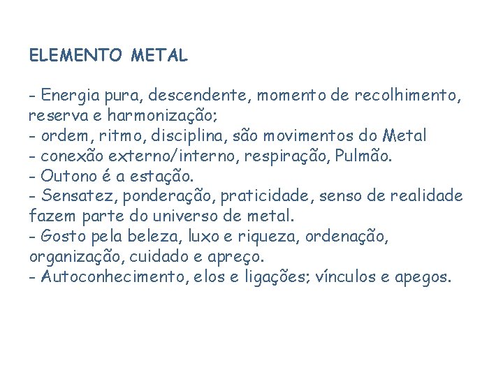 ELEMENTO METAL - Energia pura, descendente, momento de recolhimento, reserva e harmonização; - ordem,