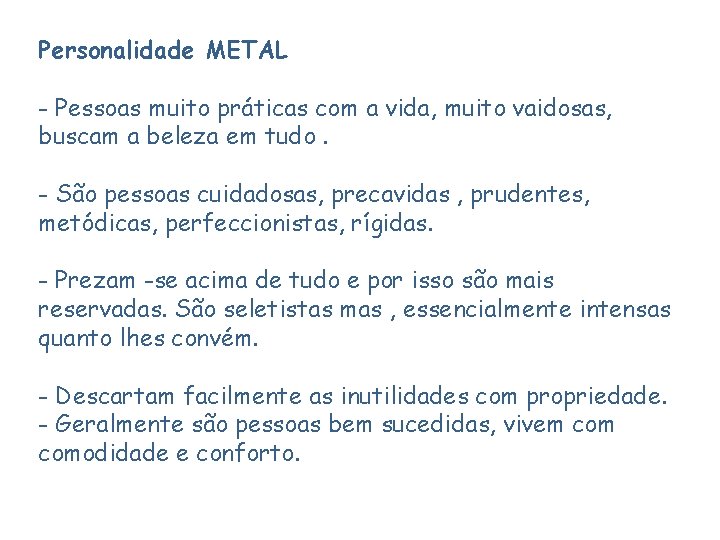 Personalidade METAL - Pessoas muito práticas com a vida, muito vaidosas, buscam a beleza