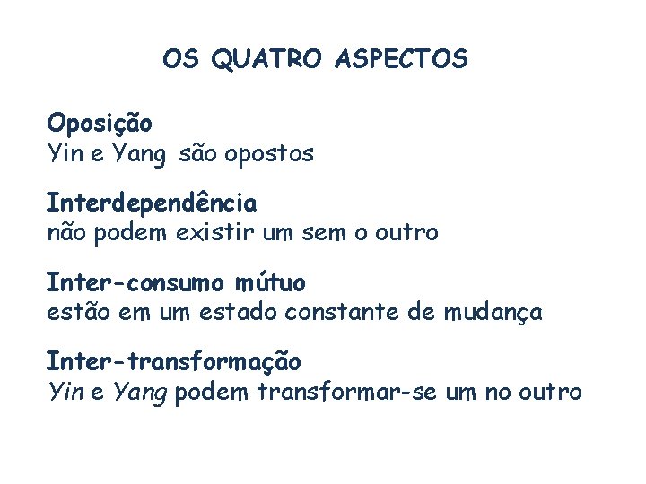 OS QUATRO ASPECTOS Oposição Yin e Yang são opostos Interdependência não podem existir um