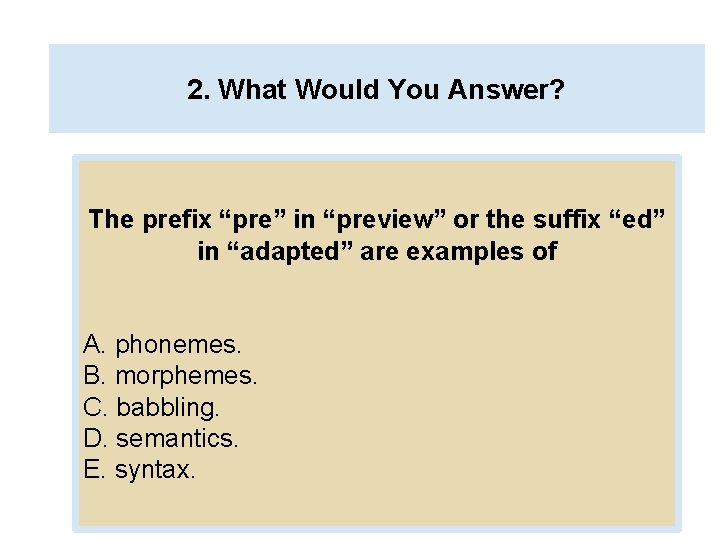 2. What Would You Answer? The prefix “pre” in “preview” or the suffix “ed”