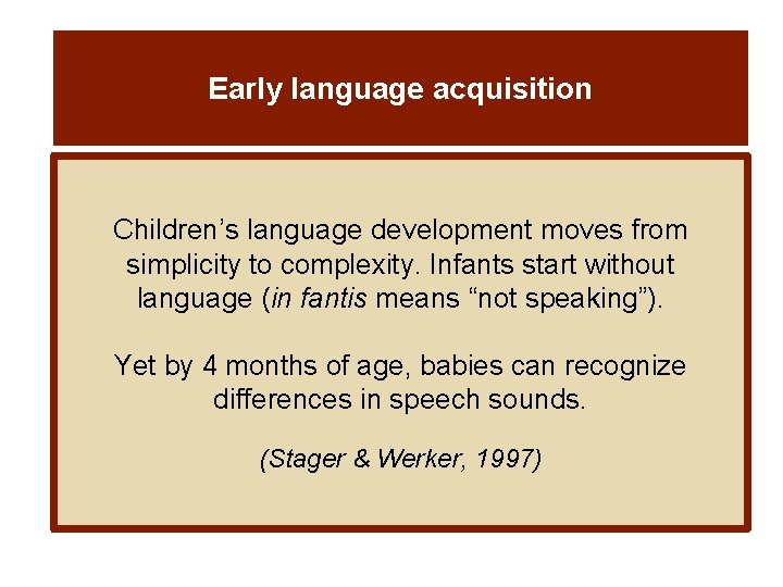 Early language acquisition Children’s language development moves from simplicity to complexity. Infants start without