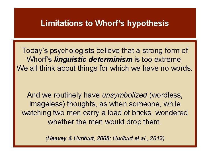 Limitations to Whorf’s hypothesis Today’s psychologists believe that a strong form of Whorf’s linguistic