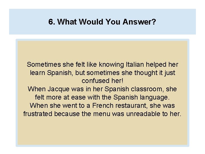 6. What Would You Answer? Sometimes she felt like knowing Italian helped her learn
