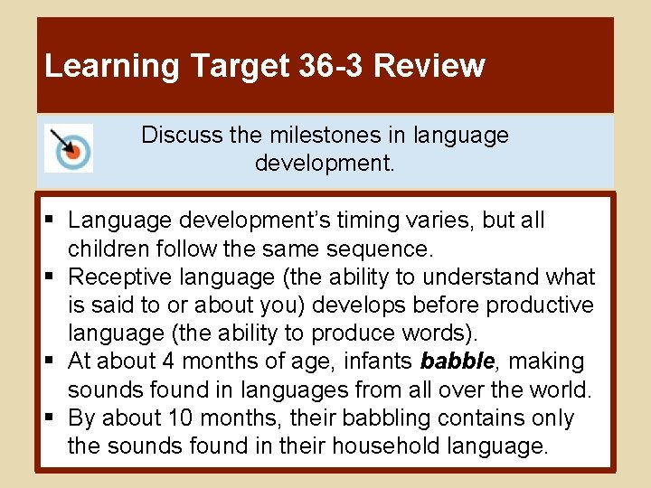 Learning Target 36 -3 Review Discuss the milestones in language development. § Language development’s