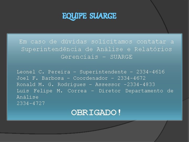 EQUIPE SUARGE Em caso de dúvidas solicitamos contatar a Superintendência de Análise e Relatórios