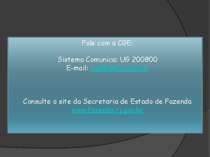 Fale com a CGE: Sistema Comunica: UG 200800 E-mail: cge@sef. rj. gov. br Consulte