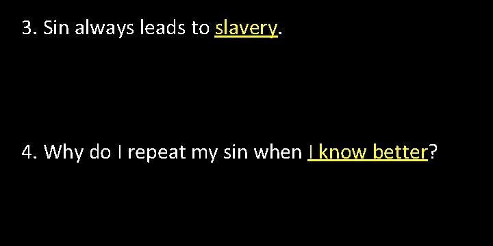 3. Sin always leads to slavery. 4. Why do I repeat my sin when 3. Sin always leads to slavery. 4. Why do I repeat my sin when