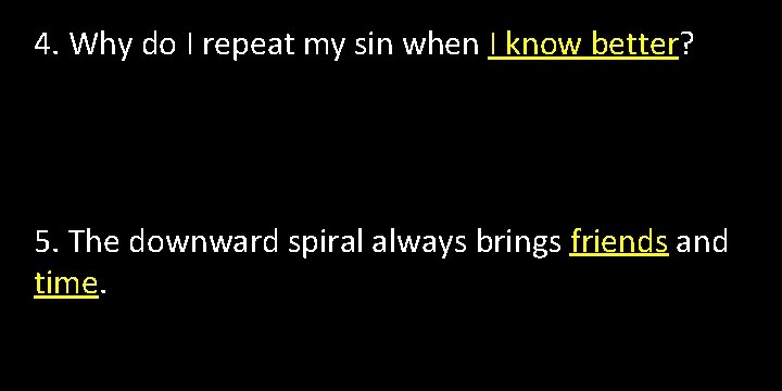 4. Why do I repeat my sin when I know better? 5. The downward 4. Why do I repeat my sin when I know better? 5. The downward