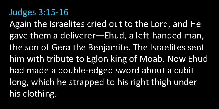 Judges 3: 15 -16 Again the Israelites cried out to the Lord, and He Judges 3: 15 -16 Again the Israelites cried out to the Lord, and He