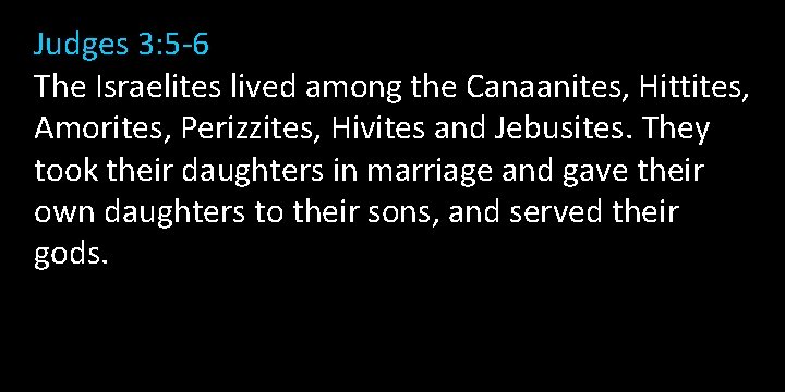 Judges 3: 5 -6 The Israelites lived among the Canaanites, Hittites, Amorites, Perizzites, Hivites Judges 3: 5 -6 The Israelites lived among the Canaanites, Hittites, Amorites, Perizzites, Hivites
