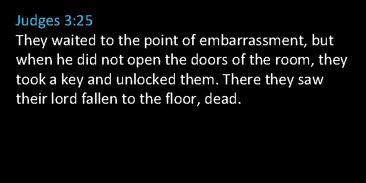 Judges 3: 25 They waited to the point of embarrassment, but when he did Judges 3: 25 They waited to the point of embarrassment, but when he did