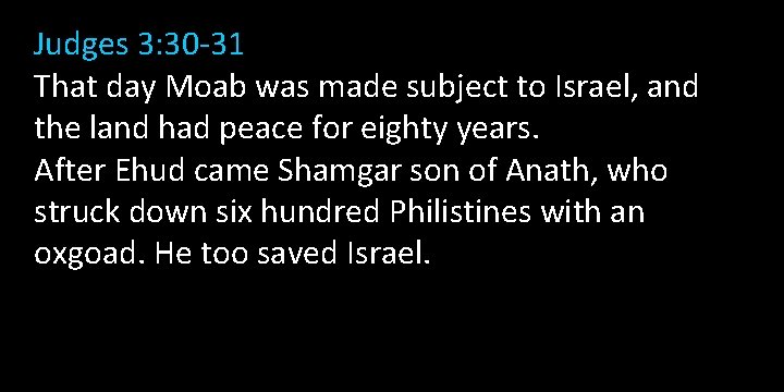 Judges 3: 30 -31 That day Moab was made subject to Israel, and the Judges 3: 30 -31 That day Moab was made subject to Israel, and the