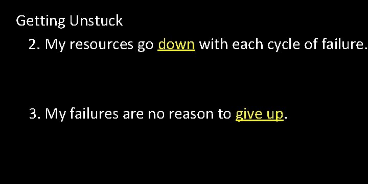 Getting Unstuck 2. My resources go down with each cycle of failure. 3. My Getting Unstuck 2. My resources go down with each cycle of failure. 3. My