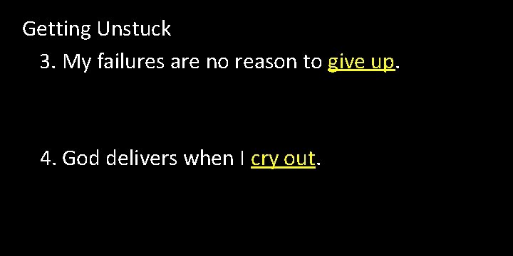 Getting Unstuck 3. My failures are no reason to give up. 4. God delivers Getting Unstuck 3. My failures are no reason to give up. 4. God delivers
