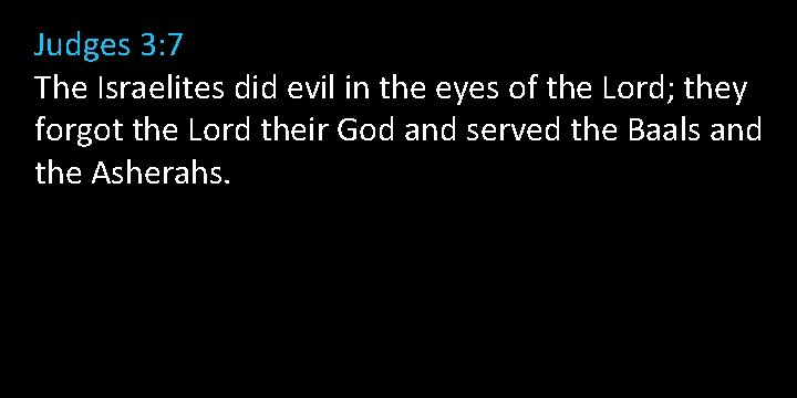 Judges 3: 7 The Israelites did evil in the eyes of the Lord; they Judges 3: 7 The Israelites did evil in the eyes of the Lord; they