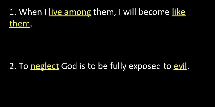 1. When I live among them, I will become like them. 2. To neglect 1. When I live among them, I will become like them. 2. To neglect