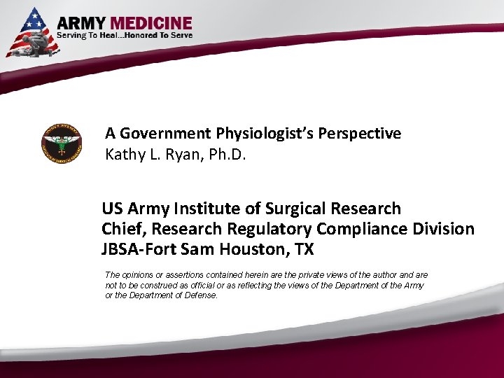 A Government Physiologist’s Perspective Kathy L. Ryan, Ph. D. US Army Institute of Surgical