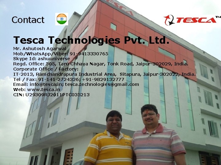 Contact Tesca Technologies Pvt. Ltd. Mr. Ashutosh Agarwal Mob/Whats. App/Viber: 91 -9413330765 Skype Id: