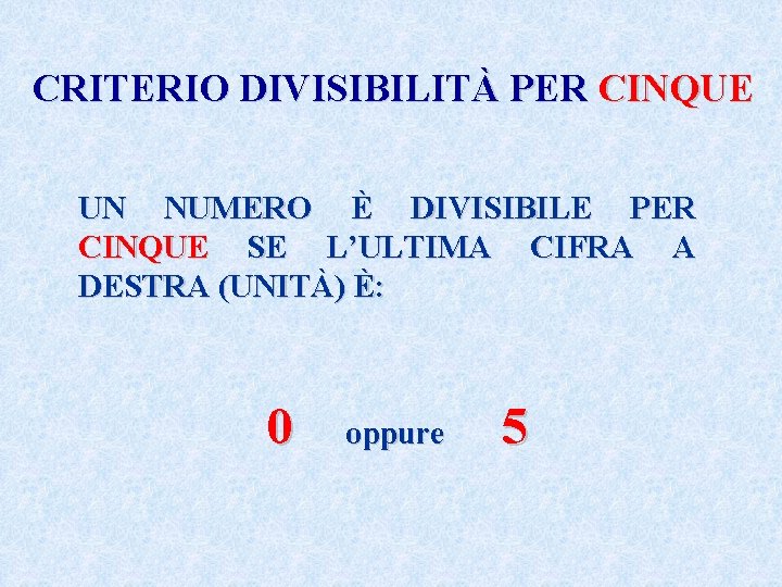 CRITERIO DIVISIBILITÀ PER CINQUE UN NUMERO È DIVISIBILE PER CINQUE SE L’ULTIMA CIFRA A