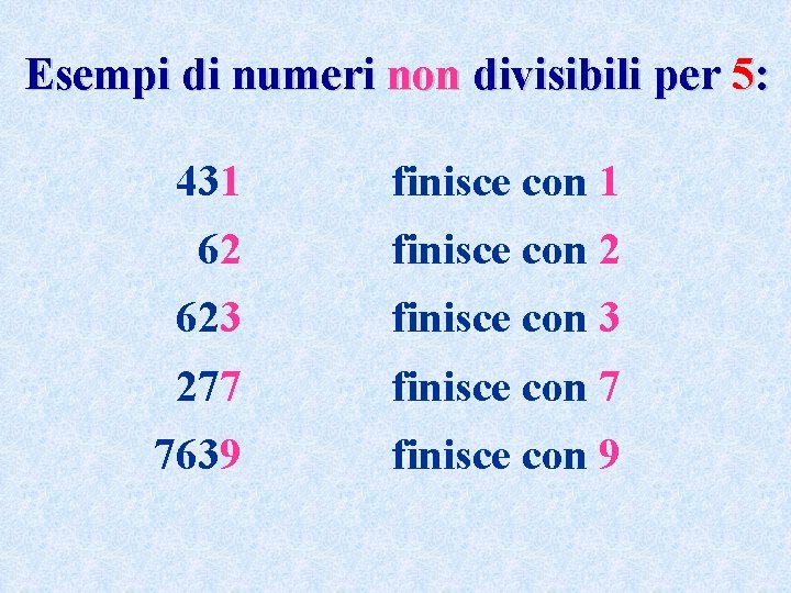 Esempi di numeri non divisibili per 5: 431 finisce con 1 62 finisce con