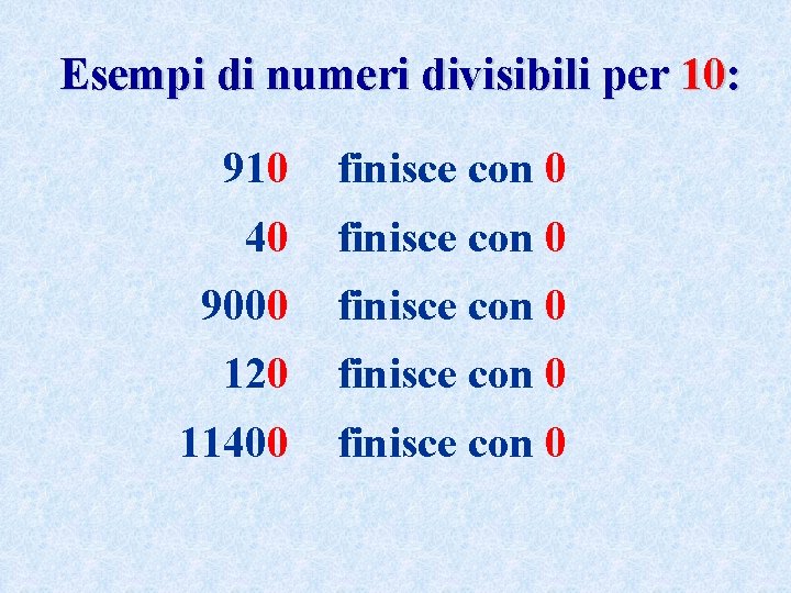 Esempi di numeri divisibili per 10: 910 finisce con 0 40 finisce con 0