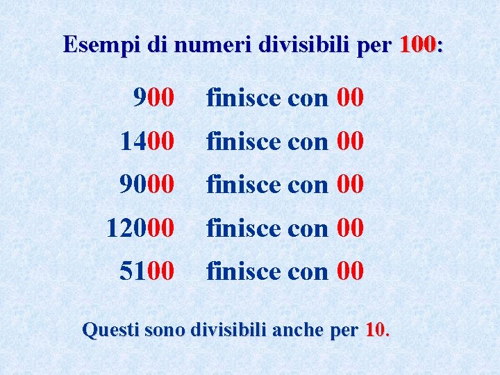 Esempi di numeri divisibili per 100: 900 finisce con 00 1400 finisce con 00