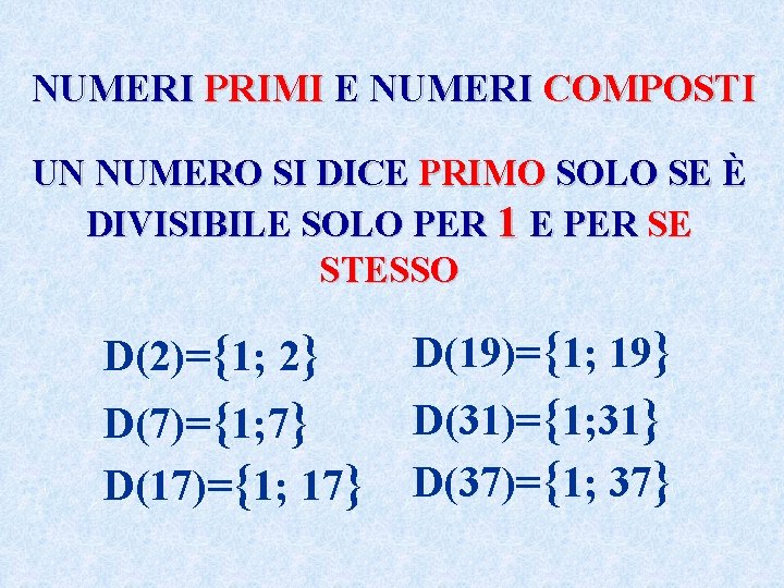 NUMERI PRIMI E NUMERI COMPOSTI UN NUMERO SI DICE PRIMO SOLO SE È DIVISIBILE