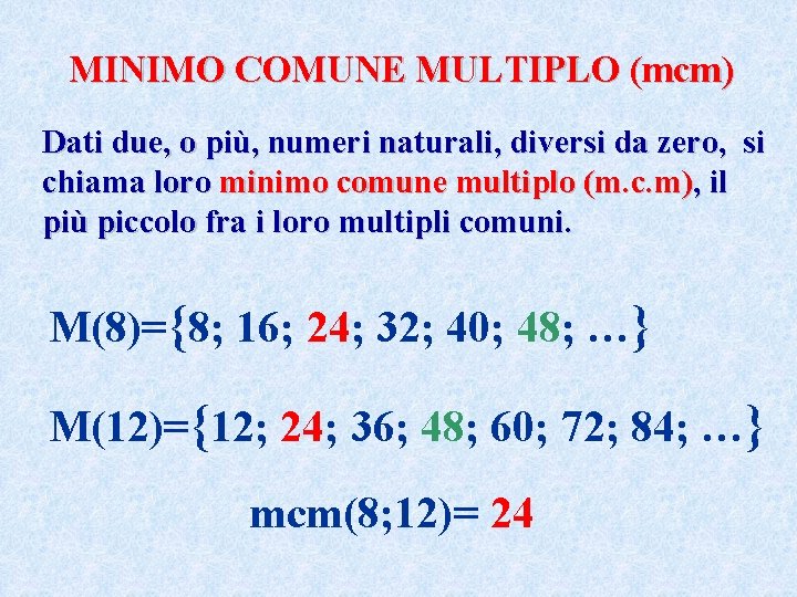 MINIMO COMUNE MULTIPLO (mcm) Dati due, o più, numeri naturali, diversi da zero, si
