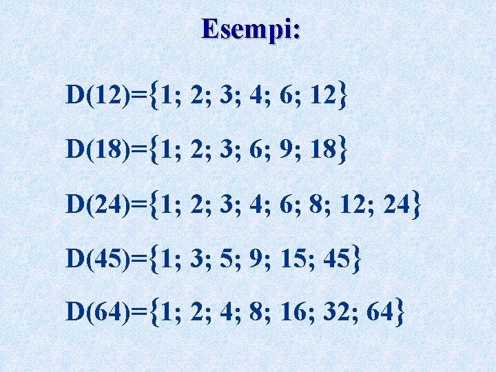 Esempi: D(12)={1; 2; 3; 4; 6; 12} D(18)={1; 2; 3; 6; 9; 18} D(24)={1;