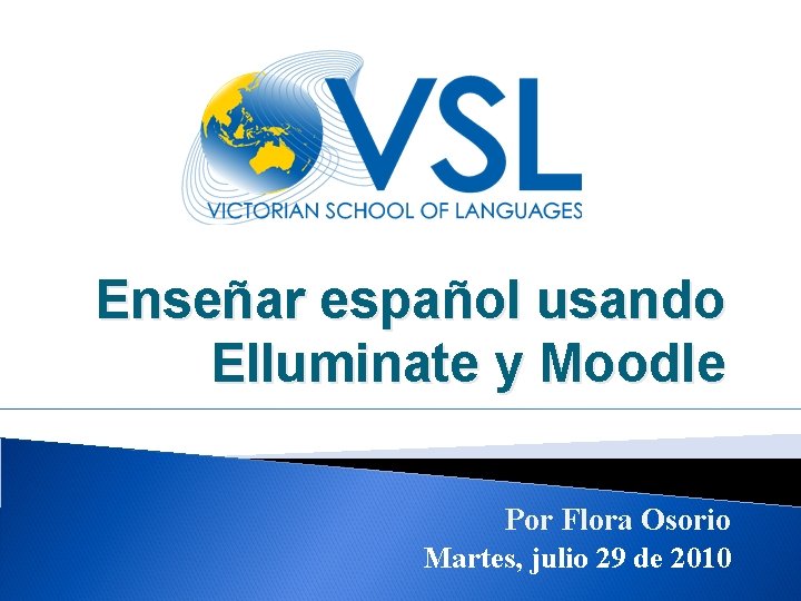 Enseñar español usando Elluminate y Moodle Por Flora Osorio Martes, julio 29 de 2010