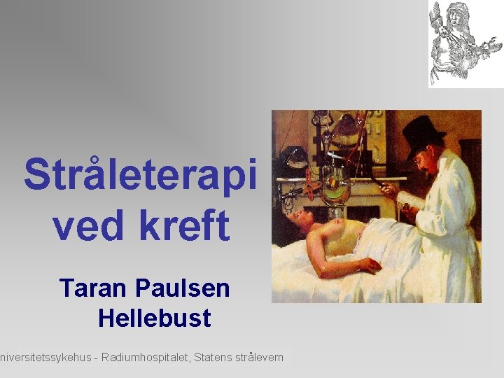 Stråleterapi ved kreft Taran Paulsen Hellebust Universitetssykehus - Radiumhospitalet, Statens strålevern 