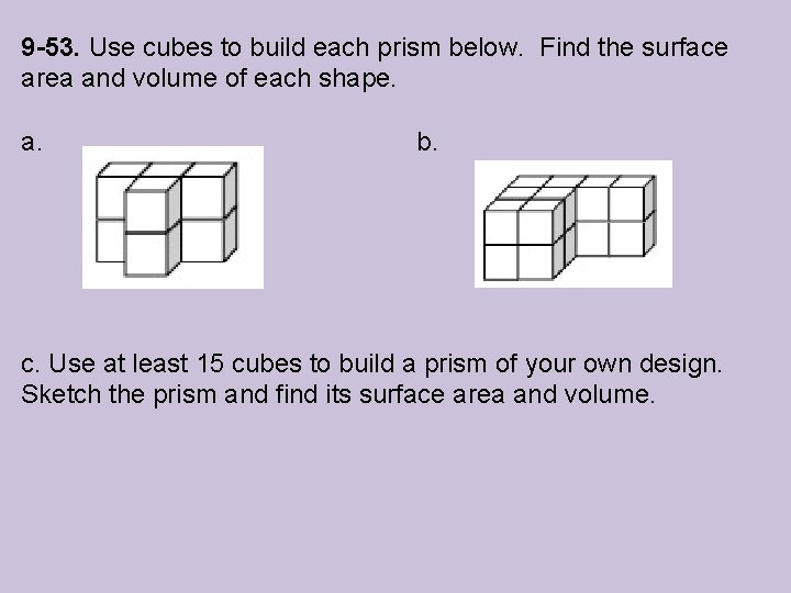 9 -53. Use cubes to build each prism below. Find the surface area and