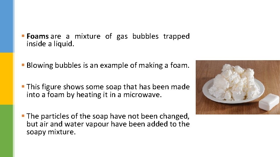 § Foams are a mixture of gas bubbles trapped inside a liquid. § Blowing