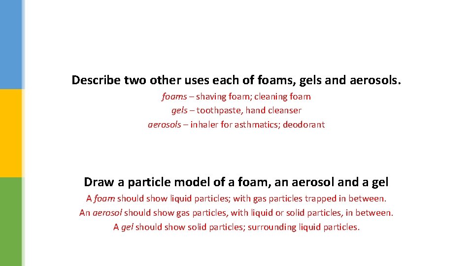 Describe two other uses each of foams, gels and aerosols. foams – shaving foam;